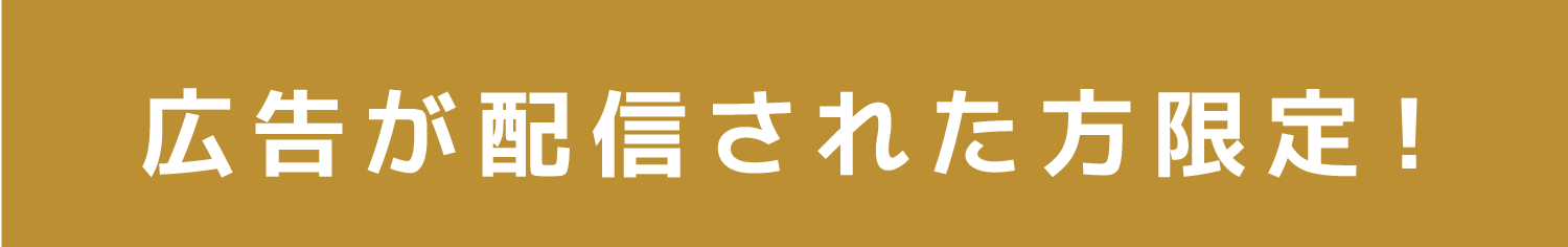 広告が配信された方限定！