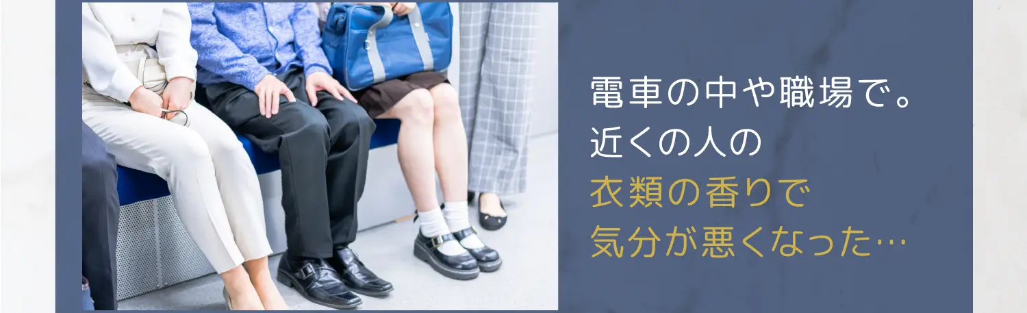 電車の中や職場で。近くの人の衣類の香りで気分が悪くなった…